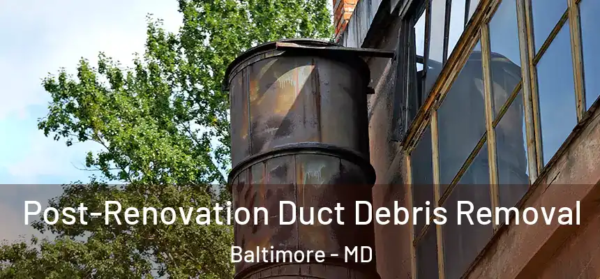 Post-Renovation Duct Debris Removal Baltimore - MD